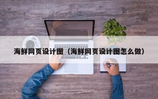 阜宁海鲜网页设计图（海鲜网页设计图怎么做）