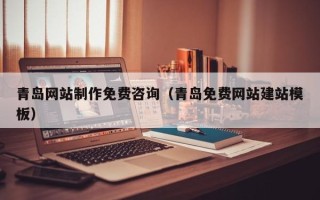 阜宁青岛网站制作免费咨询（青岛免费网站建站模板）