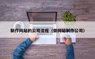 阜宁制作网站的公司流程（做网站制作公司）