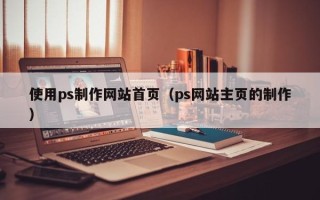 阜宁使用ps制作网站首页（ps网站主页的制作）